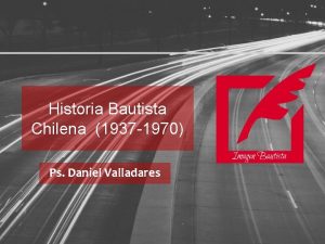 Historia Bautista Chilena 1937 1970 Ps Daniel Valladares