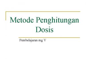 Metode Penghitungan Dosis Pembelajaran mg V Dosis Obat