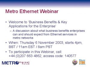 Metro Ethernet Webinar Welcome to Business Benefits Key