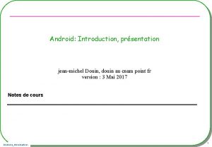 Android Introduction prsentation jeanmichel Douin douin au cnam