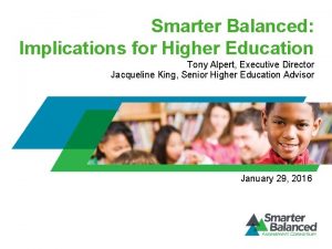 Smarter Balanced Implications for Higher Education Tony Alpert
