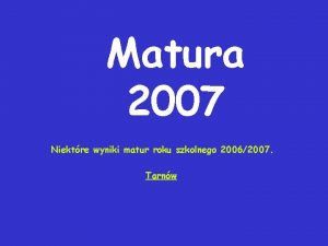Matura 2007 Niektre wyniki matur roku szkolnego 20062007