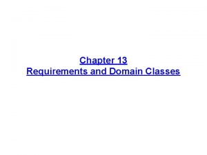 Chapter 13 Requirements and Domain Classes Requirements Analysis