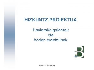 HIZKUNTZ PROIEKTUA Hasierako galderak eta horien erantzunak Hizkuntz