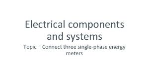 Electrical components and systems Topic Connect three singlephase