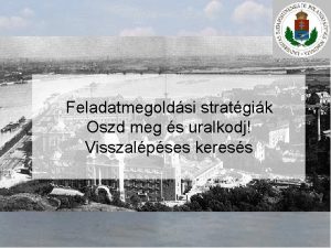 Feladatmegoldsi stratgik Oszd meg s uralkodj Visszalpses keress