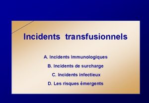 Incidents transfusionnels A Incidents Immunologiques B Incidents de