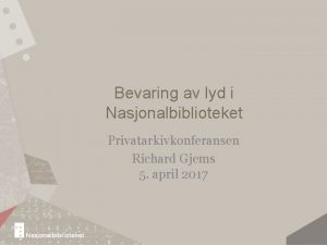 Bevaring av lyd i Nasjonalbiblioteket Privatarkivkonferansen Richard Gjems