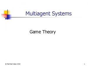 Multiagent Systems Game Theory Manfred Huber 2018 1