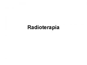 Radioterapia Radioterapia Este o modalitate de tratament a