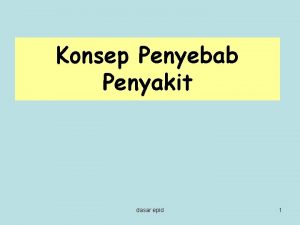 Konsep Penyebab Penyakit dasar epid 1 Konsep penyebab