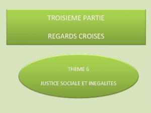 TROISIEME PARTIE REGARDS CROISES THEME 6 JUSTICE SOCIALE