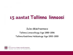 15 aastat Tallinnaosi Sulev Meltsemees Tallinna Linnavolikogu liige