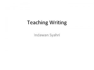Teaching Writing Indawan Syahri Reasons for teaching writing