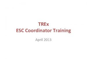 TREx ESC Coordinator Training April 2013 Agenda Version