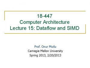 18 447 Computer Architecture Lecture 15 Dataflow and