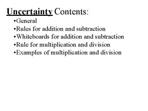 Uncertainty Contents General Rules for addition and subtraction