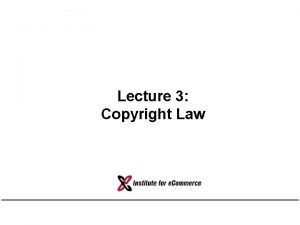 Lecture 3 Copyright Law Outline History of copyright