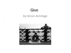 Give By Simon Armitage 1 What is your