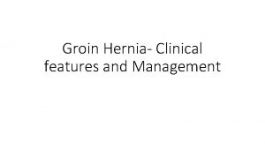 Groin Hernia Clinical features and Management Learning Objectives
