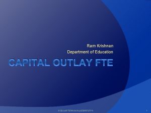 Ram Krishnan Department of Education CAPITAL OUTLAY FTE