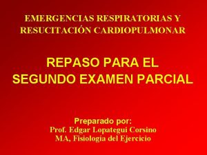 EMERGENCIAS RESPIRATORIAS Y RESUCITACIN CARDIOPULMONAR REPASO PARA EL