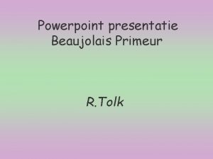 Powerpoint presentatie Beaujolais Primeur R Tolk De Beaujolais