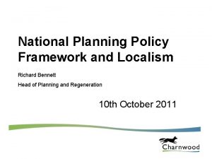 National Planning Policy Framework and Localism Richard Bennett