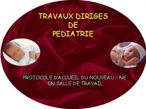 TRAVAUX DIRIGES DE PEDIATRIE PROTOCOLE DACCUEIL DU NOUVEAU