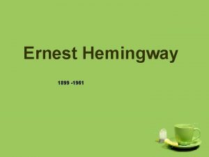 Ernest Hemingway 1899 1961 Life born in Oak