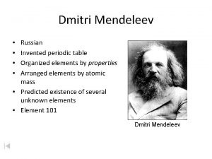 Dmitri Mendeleev Russian Invented periodic table Organized elements