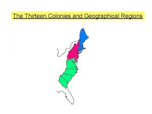 The Thirteen Colonies and Geographical Regions What geographical