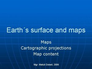 Earths surface and maps Maps Cartographic projections Map