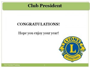 Club President CONGRATULATIONS Hope you enjoy your year