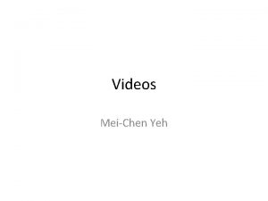 Videos MeiChen Yeh Outline Video representation Basic video
