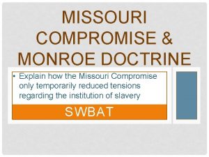 MISSOURI COMPROMISE MONROE DOCTRINE Explain how the Missouri