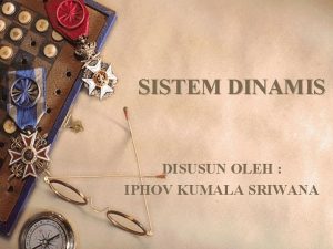 SISTEM DINAMIS DISUSUN OLEH IPHOV KUMALA SRIWANA SISTEM