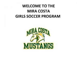 WELCOME TO THE MIRA COSTA GIRLS SOCCER PROGRAM