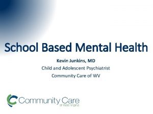 School Based Mental Health Kevin Junkins MD Child