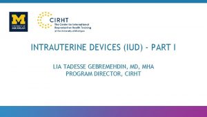 INTRAUTERINE DEVICES IUD PART I LIA TADESSE GEBREMEHDIN