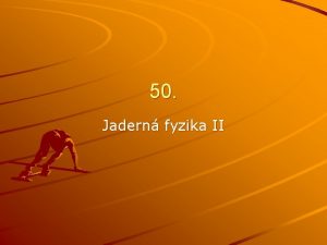 50 Jadern fyzika II Zkony zachovn pi jadernch