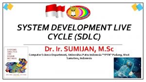 SYSTEM DEVELOPMENT LIVE CYCLE SDLC Dr Ir SUMIJAN
