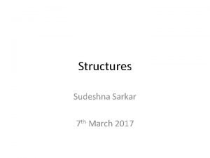 Structures Sudeshna Sarkar 7 th March 2017 Announcements