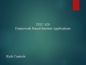 ITEC 420 Framework Based Internet Applications Rich Controls