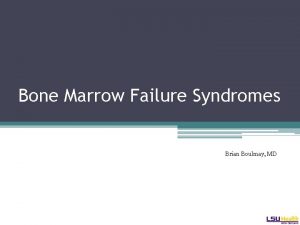 Bone Marrow Failure Syndromes Brian Boulmay MD Or