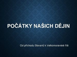 POTKY NAICH DJIN Od pchodu Slovan k Velkomoravsk