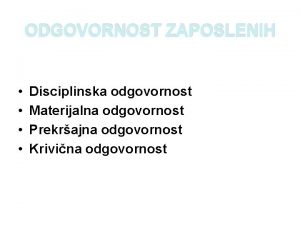 ODGOVORNOST ZAPOSLENIH Disciplinska odgovornost Materijalna odgovornost Prekrajna odgovornost