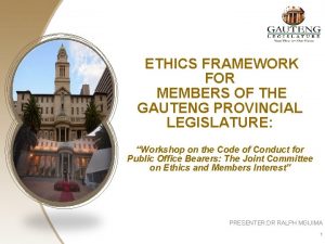 ETHICS FRAMEWORK FOR MEMBERS OF THE GAUTENG PROVINCIAL