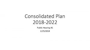 Consolidated Plan 2018 2022 Public Hearing 1 1252018