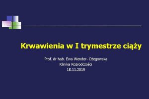 Krwawienia w I trymestrze ciy Prof dr hab